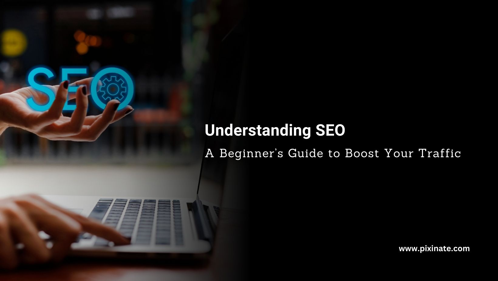 Understanding SEO: A Beginner’s Guide to Boost Your Traffic